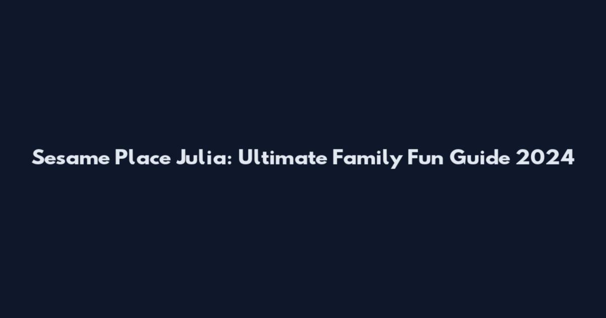 Sesame Place Julia: Ultimate Family Fun Guide 2024