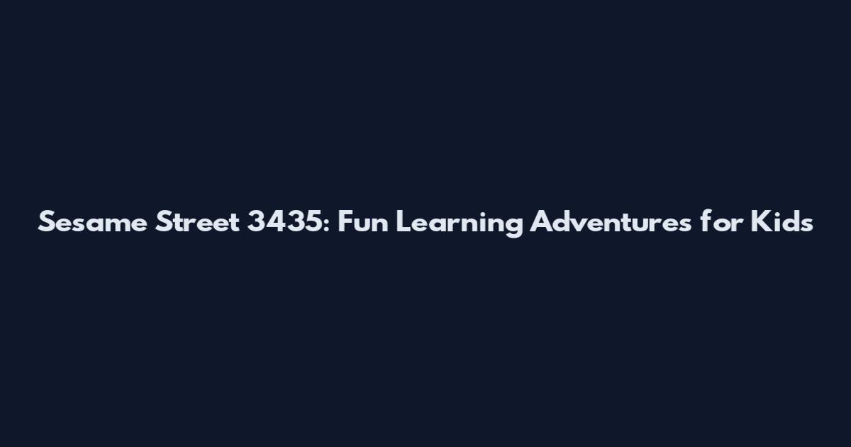 Sesame Street 3435: Fun Learning Adventures for Kids