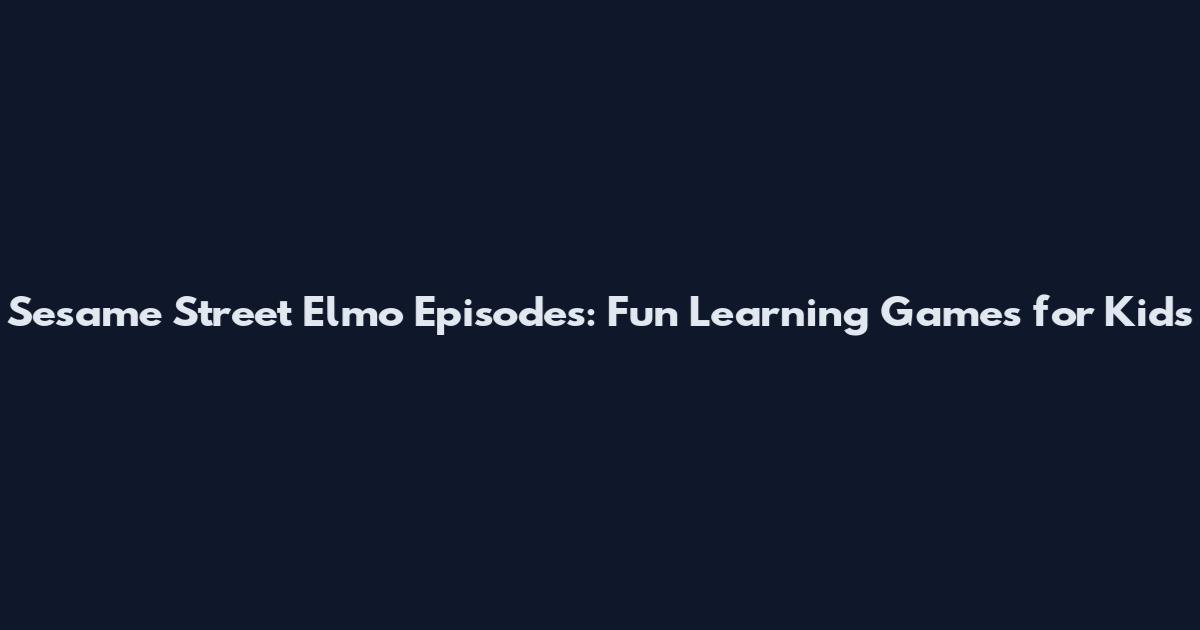Sesame Street Elmo Episodes: Fun Learning Games for Kids