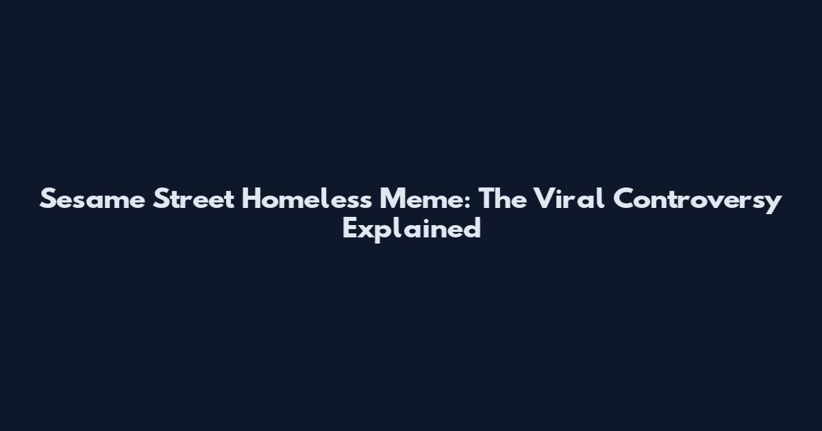 Sesame Street Homeless Meme: The Viral Controversy Explained