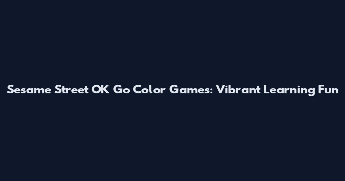 Sesame Street OK Go Color Games: Vibrant Learning Fun