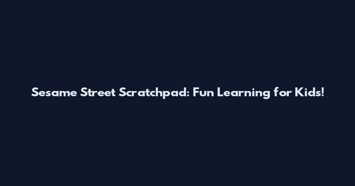 Sesame Street Scratchpad: Fun Learning for Kids!