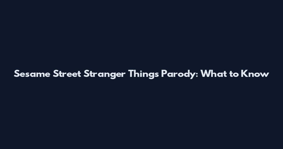 Sesame Street Stranger Things Parody: What to Know