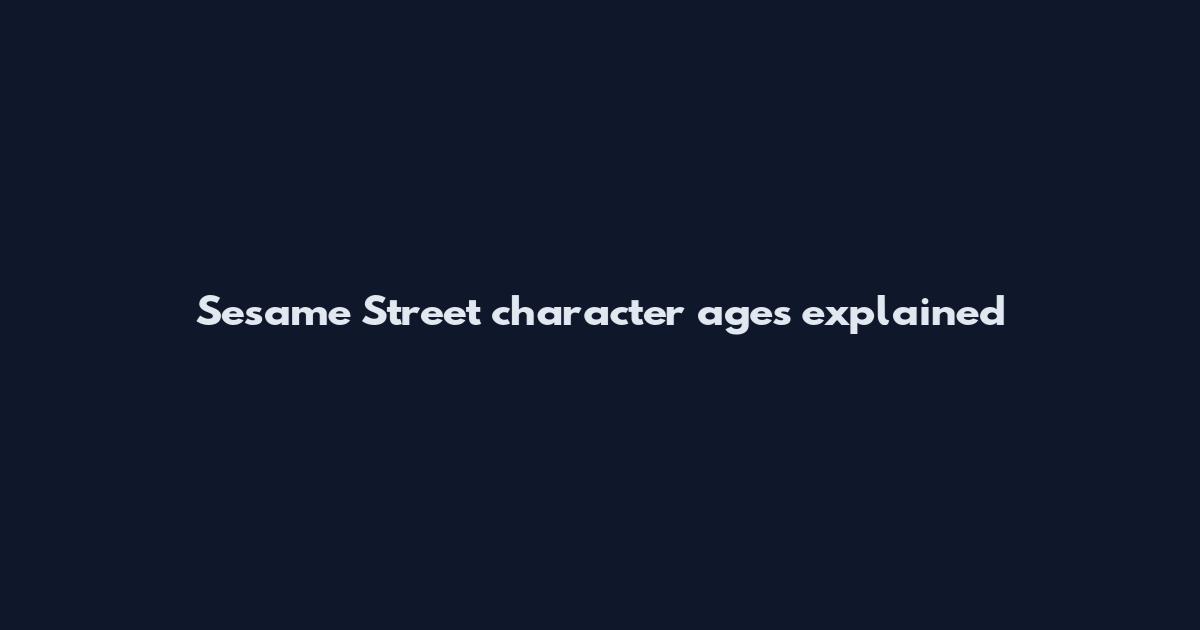 Sesame Street character ages explained