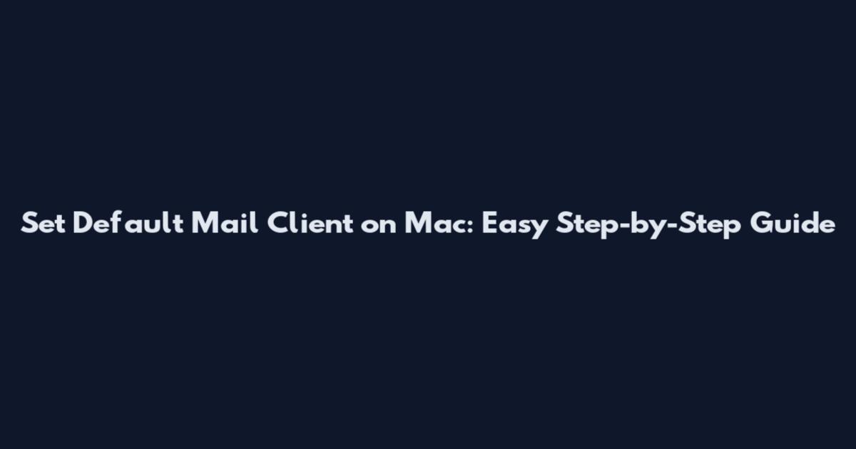 Set Default Mail Client on Mac: Easy Step-by-Step Guide
