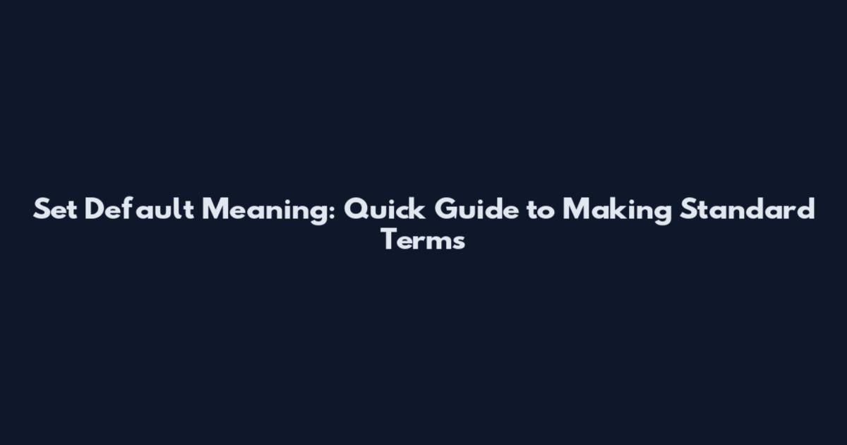 Set Default Meaning: Quick Guide to Making Standard Terms