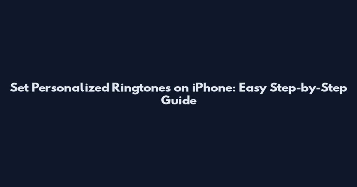 Set Personalized Ringtones on iPhone: Easy Step-by-Step Guide