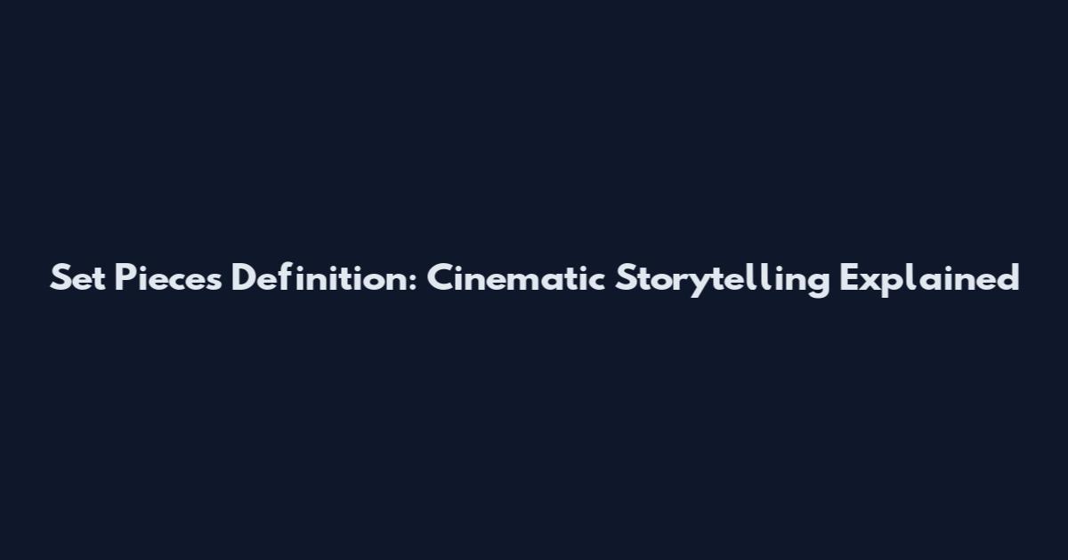 Set Pieces Definition: Cinematic Storytelling Explained