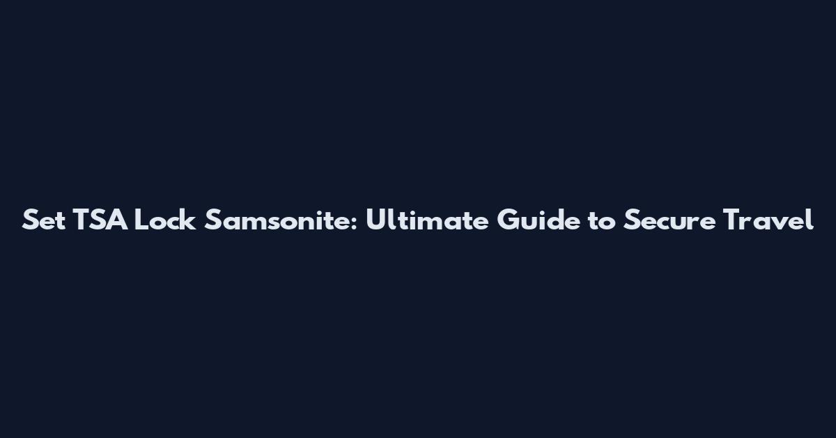 Set TSA Lock Samsonite: Ultimate Guide to Secure Travel