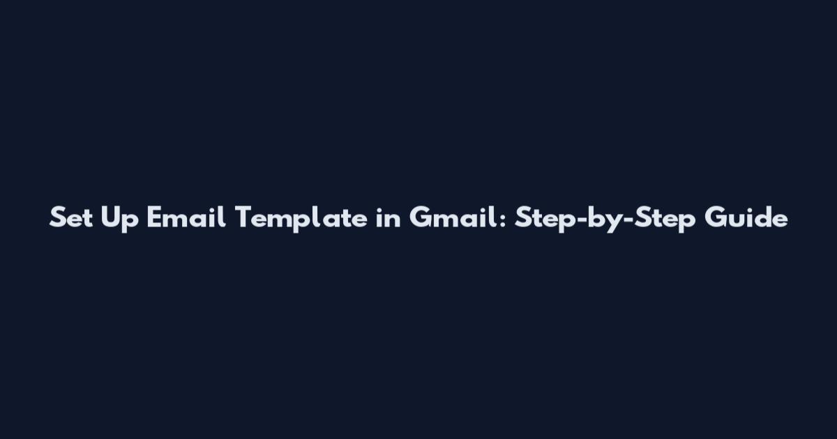 Set Up Email Template in Gmail: Step-by-Step Guide