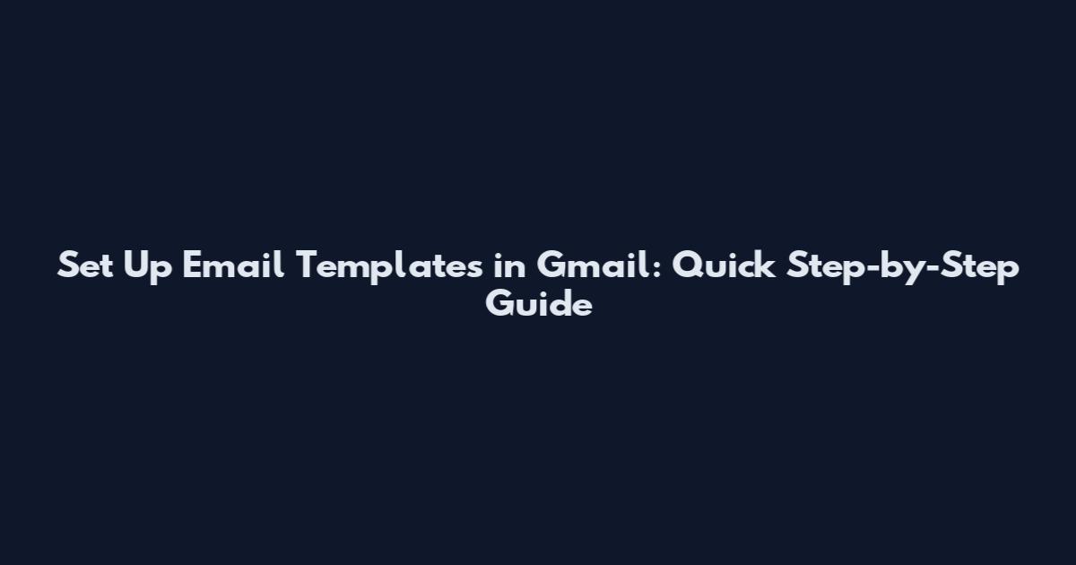Set Up Email Templates in Gmail: Quick Step-by-Step Guide