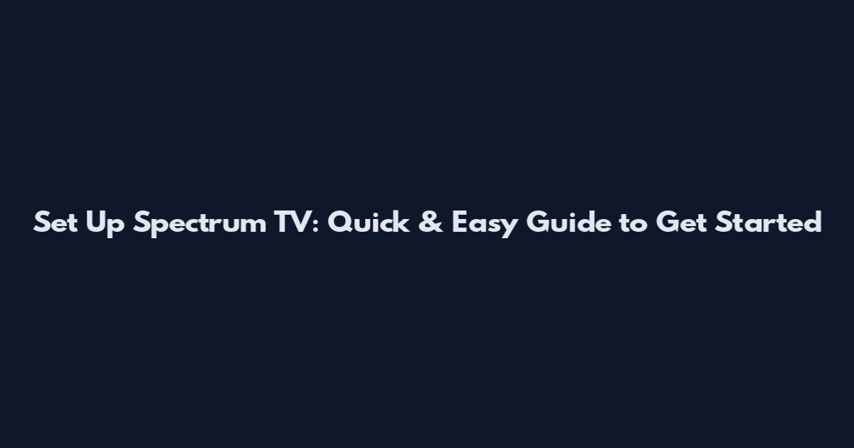 Set Up Spectrum TV: Quick & Easy Guide to Get Started