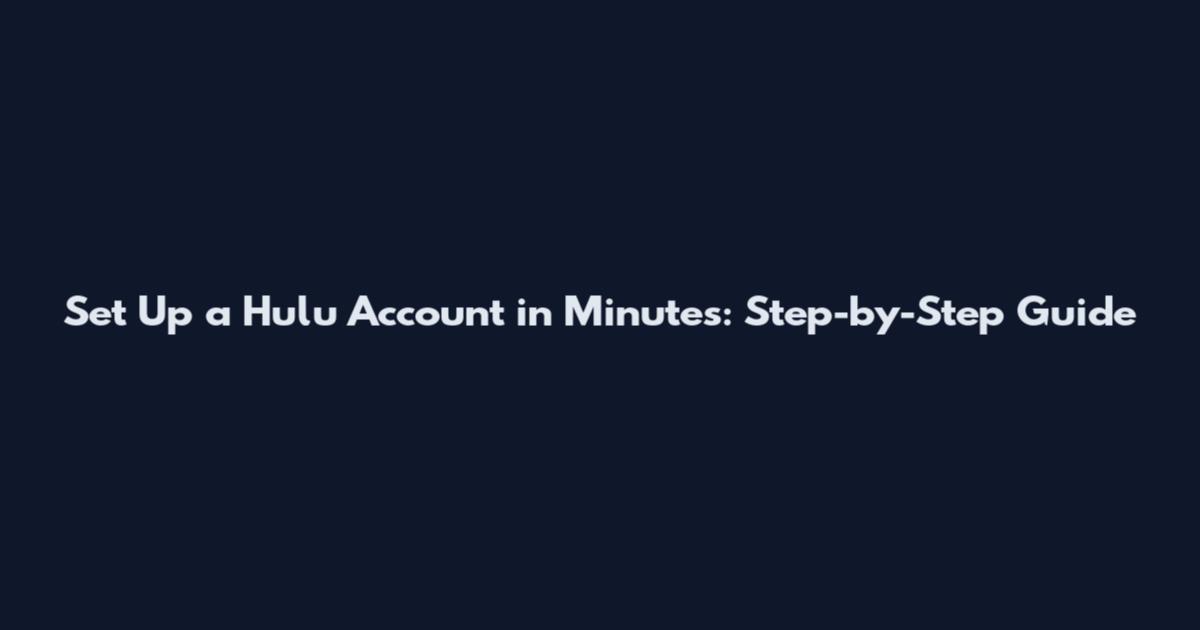 Set Up a Hulu Account in Minutes: Step-by-Step Guide