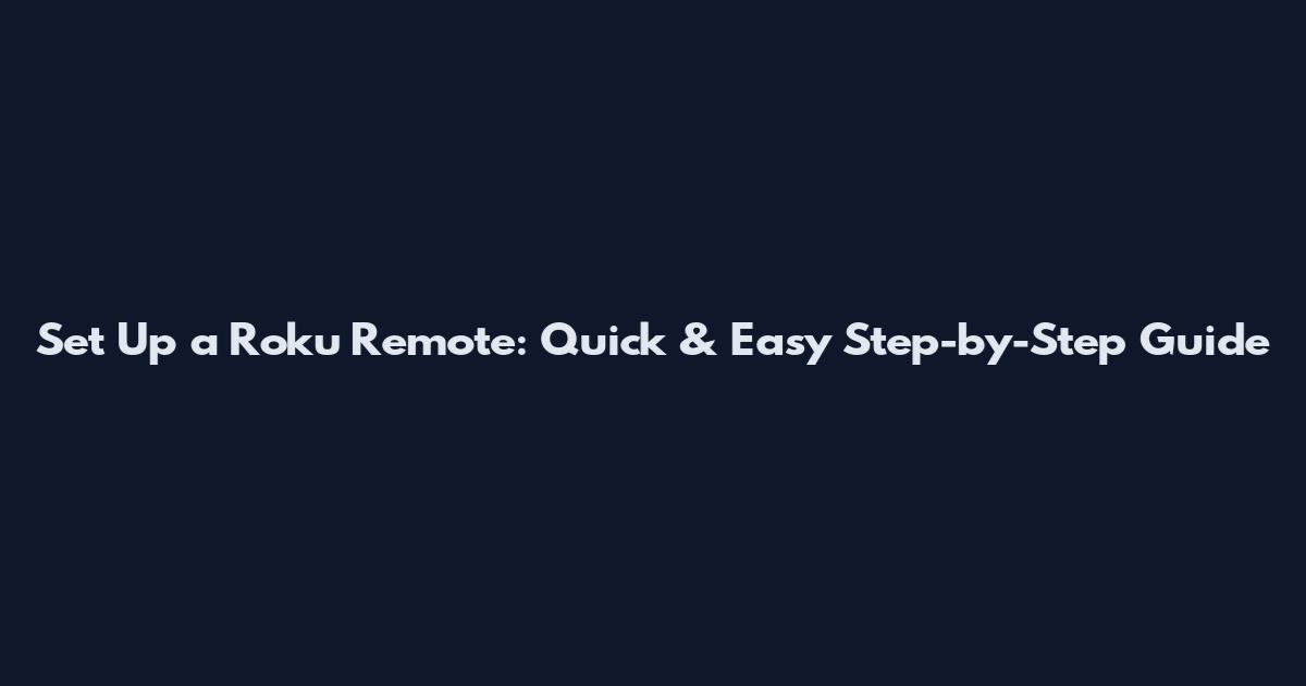 Set Up a Roku Remote: Quick & Easy Step-by-Step Guide