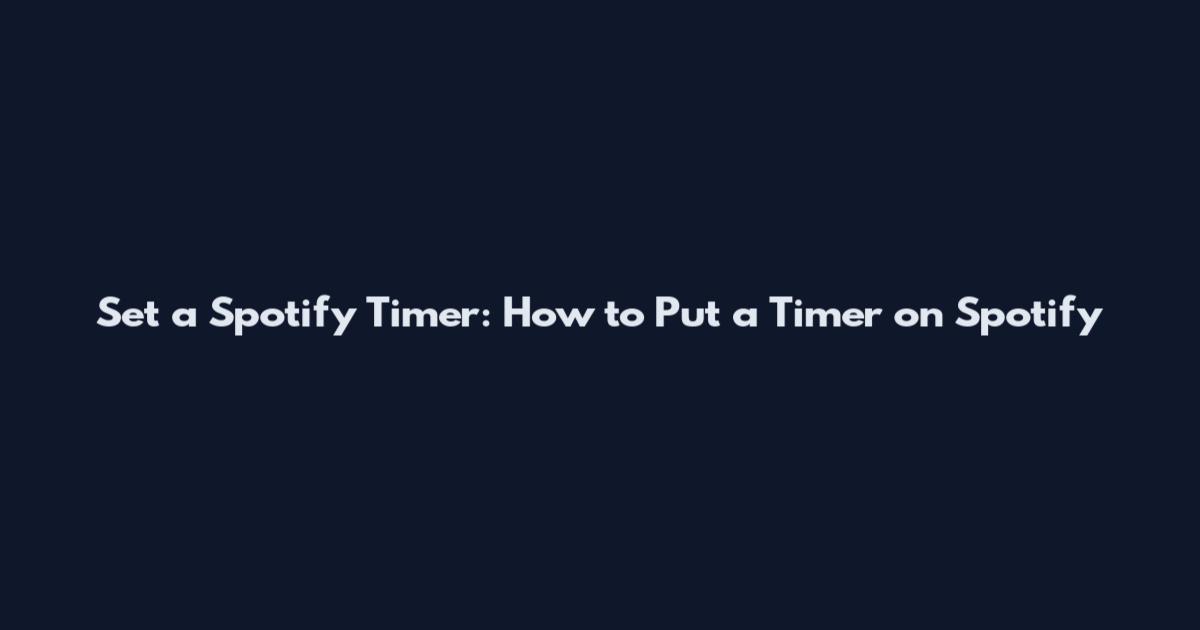 Set a Spotify Timer: How to Put a Timer on Spotify