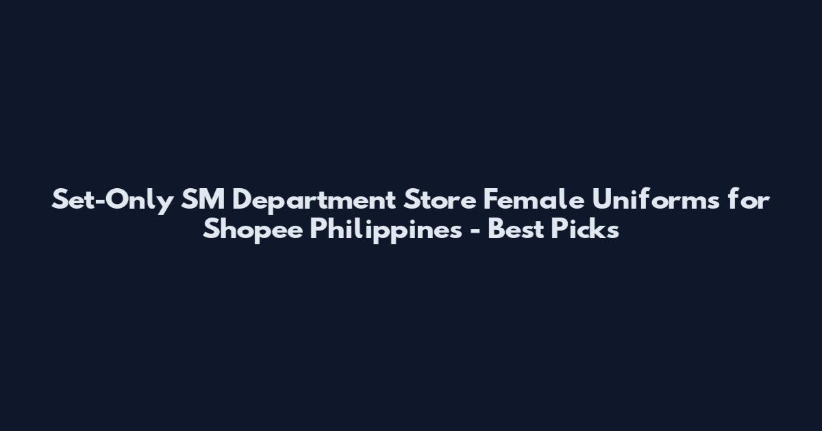 Set-Only SM Department Store Female Uniforms for Shopee Philippines - Best Picks