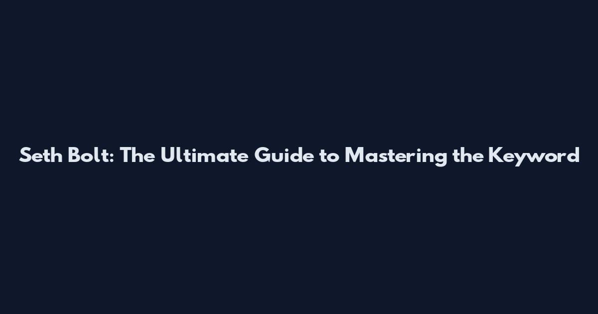 Seth Bolt: The Ultimate Guide to Mastering the Keyword