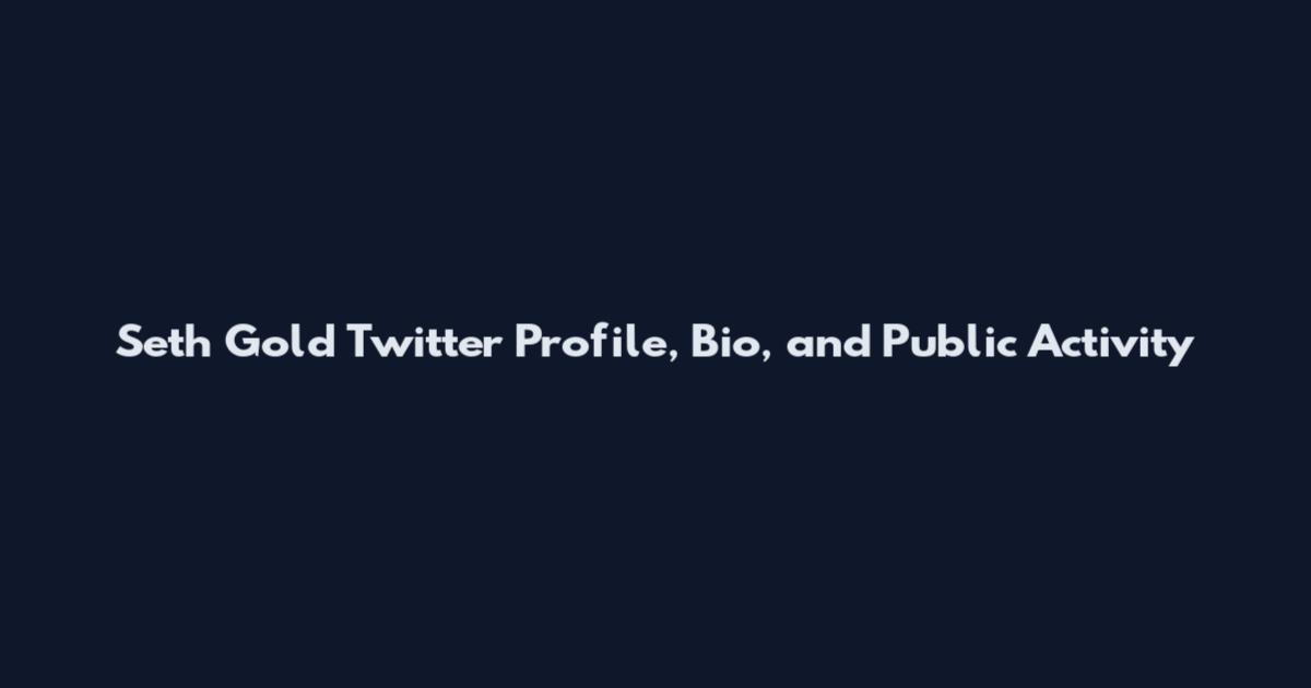 Seth Gold Twitter Profile, Bio, and Public Activity
