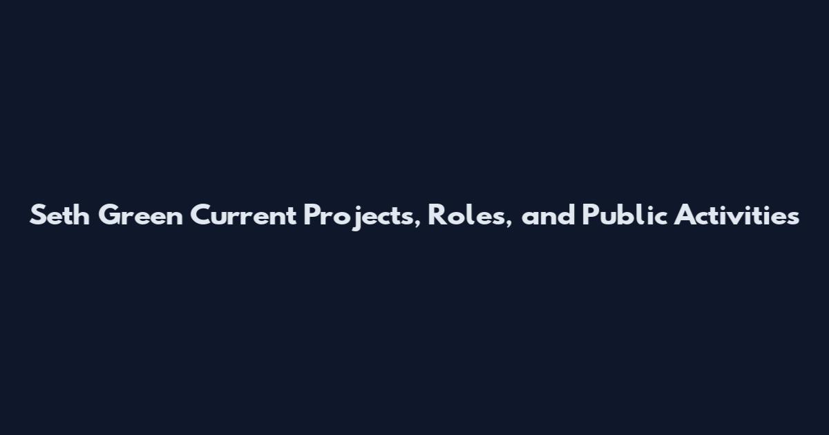 Seth Green Current Projects, Roles, and Public Activities
