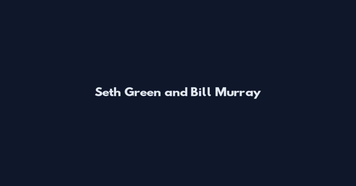 Seth Green and Bill Murray