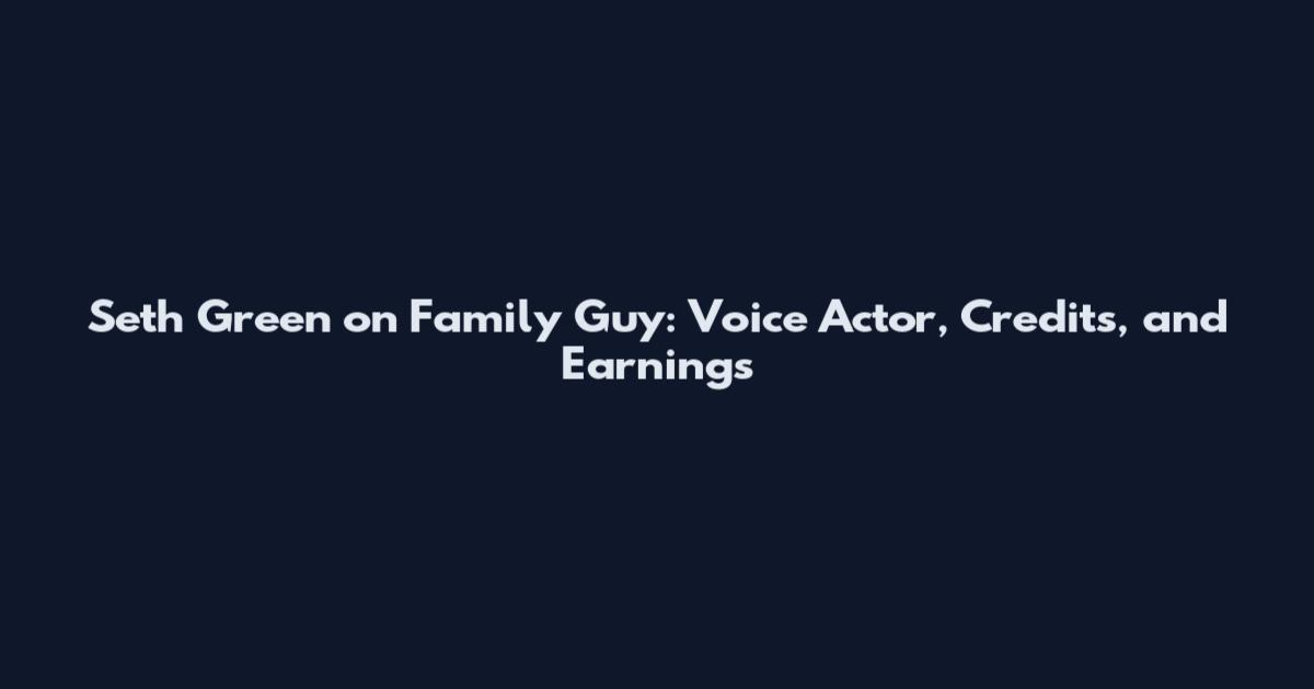Seth Green on Family Guy: Voice Actor, Credits, and Earnings