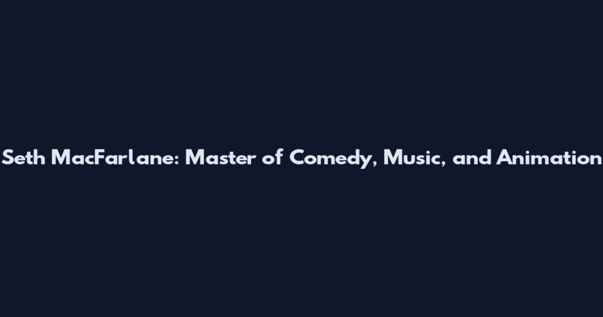 Seth MacFarlane: Master of Comedy, Music, and Animation