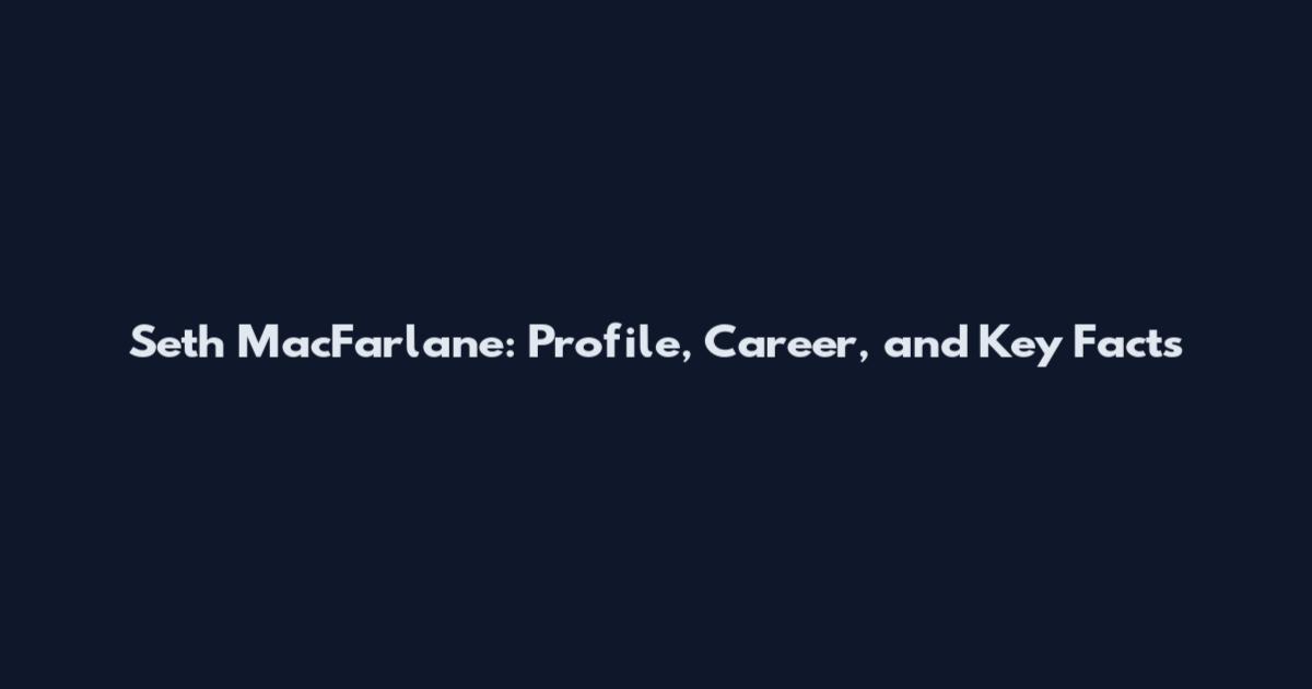 Seth MacFarlane: Profile, Career, and Key Facts