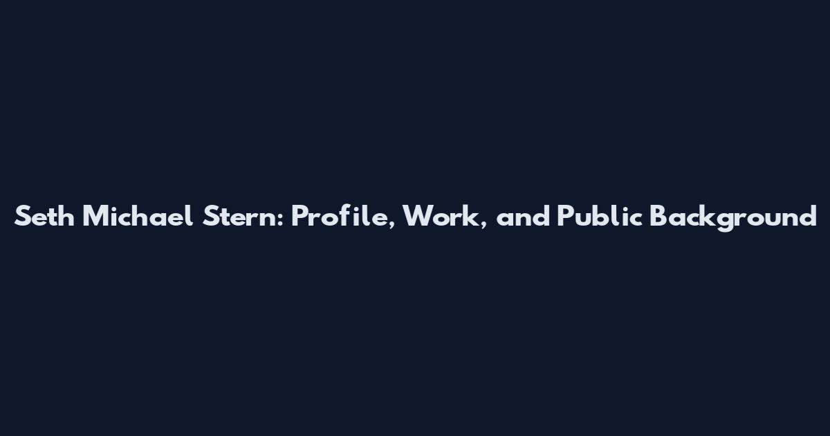 Seth Michael Stern: Profile, Work, and Public Background