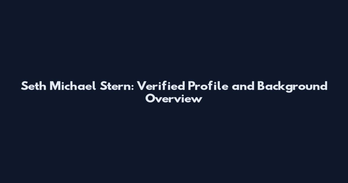 Seth Michael Stern: Verified Profile and Background Overview