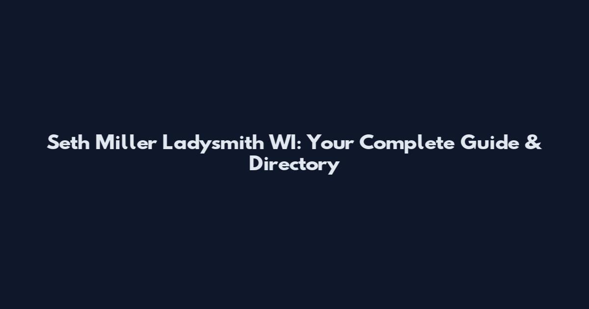 Seth Miller Ladysmith WI: Your Complete Guide & Directory