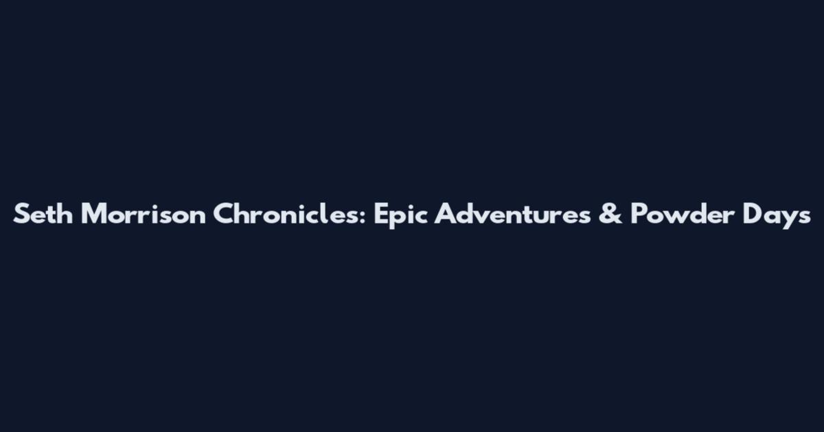 Seth Morrison Chronicles: Epic Adventures & Powder Days