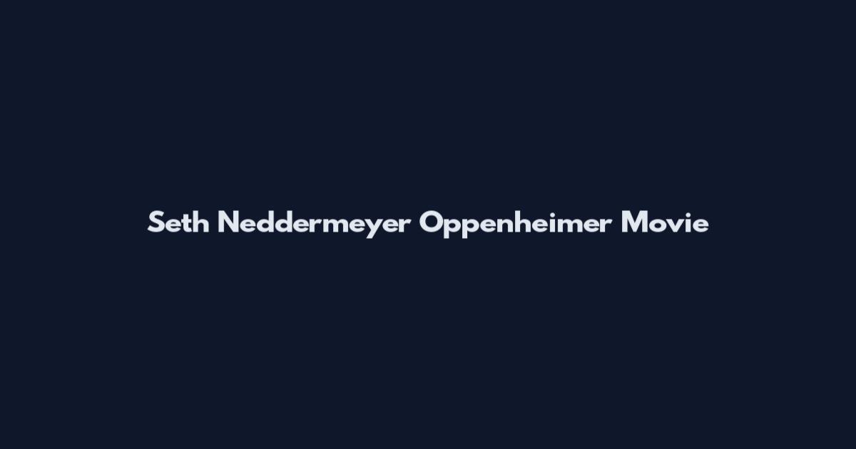 Seth Neddermeyer Oppenheimer Movie