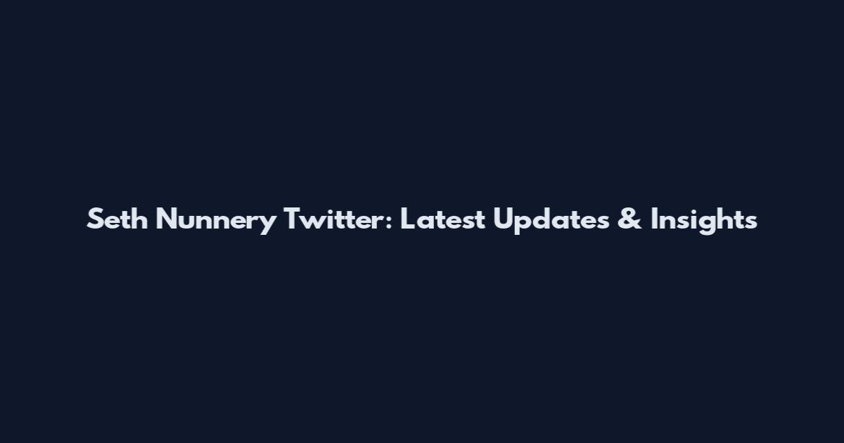 Seth Nunnery Twitter: Latest Updates & Insights