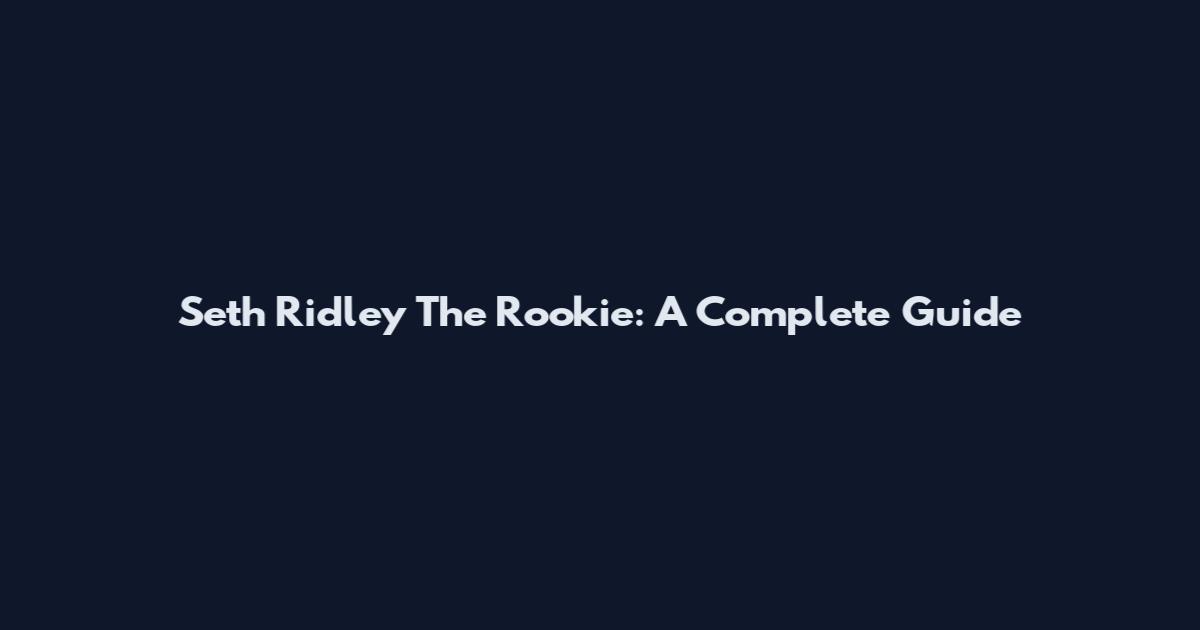 Seth Ridley The Rookie: A Complete Guide