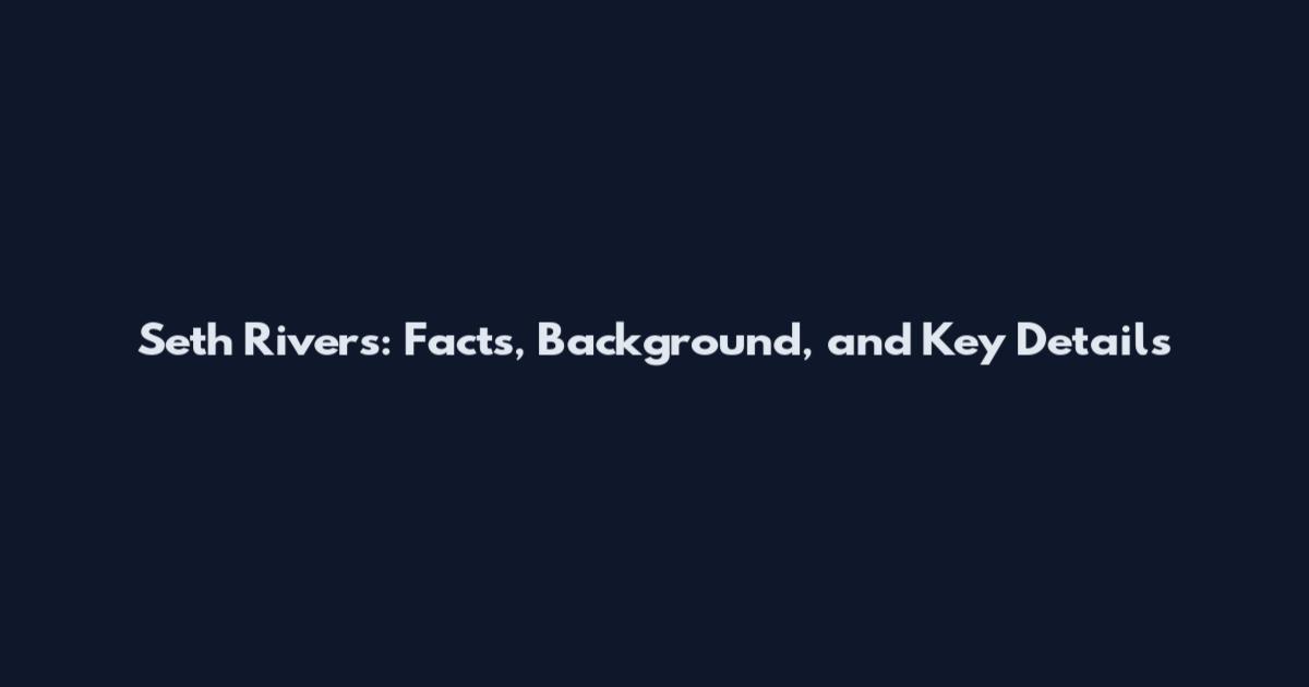 Seth Rivers: Facts, Background, and Key Details