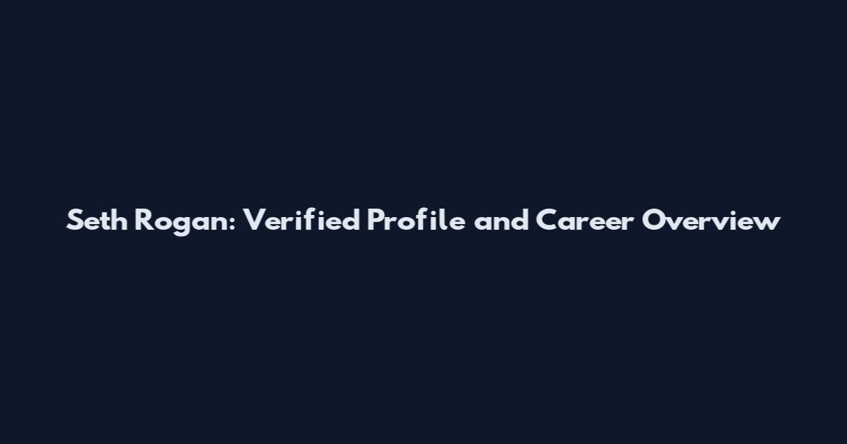 Seth Rogan: Verified Profile and Career Overview
