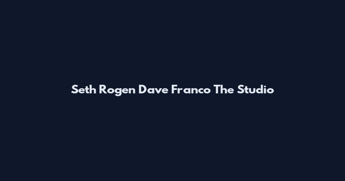 Seth Rogen Dave Franco The Studio
