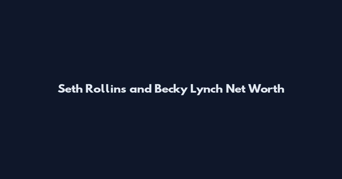 Seth Rollins and Becky Lynch Net Worth