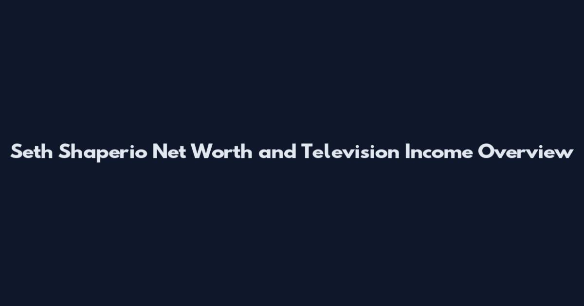 Seth Shaperio Net Worth and Television Income Overview