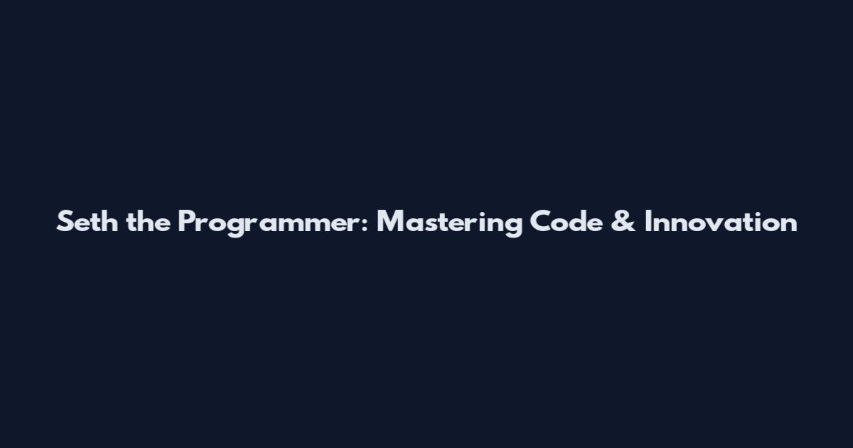 Seth the Programmer: Mastering Code & Innovation