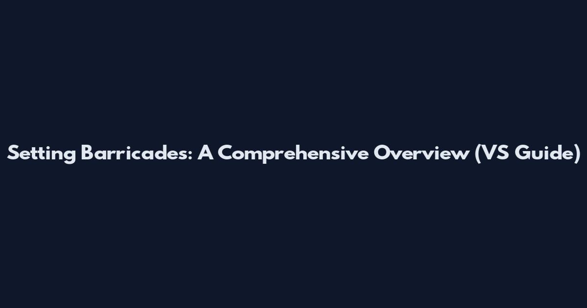 Setting Barricades: A Comprehensive Overview (VS Guide)
