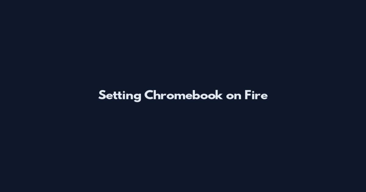 Setting Chromebook on Fire