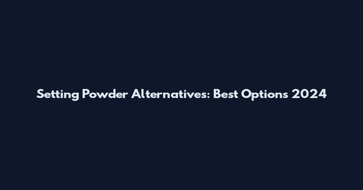 Setting Powder Alternatives: Best Options 2024