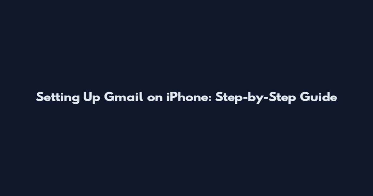 Setting Up Gmail on iPhone: Step-by-Step Guide