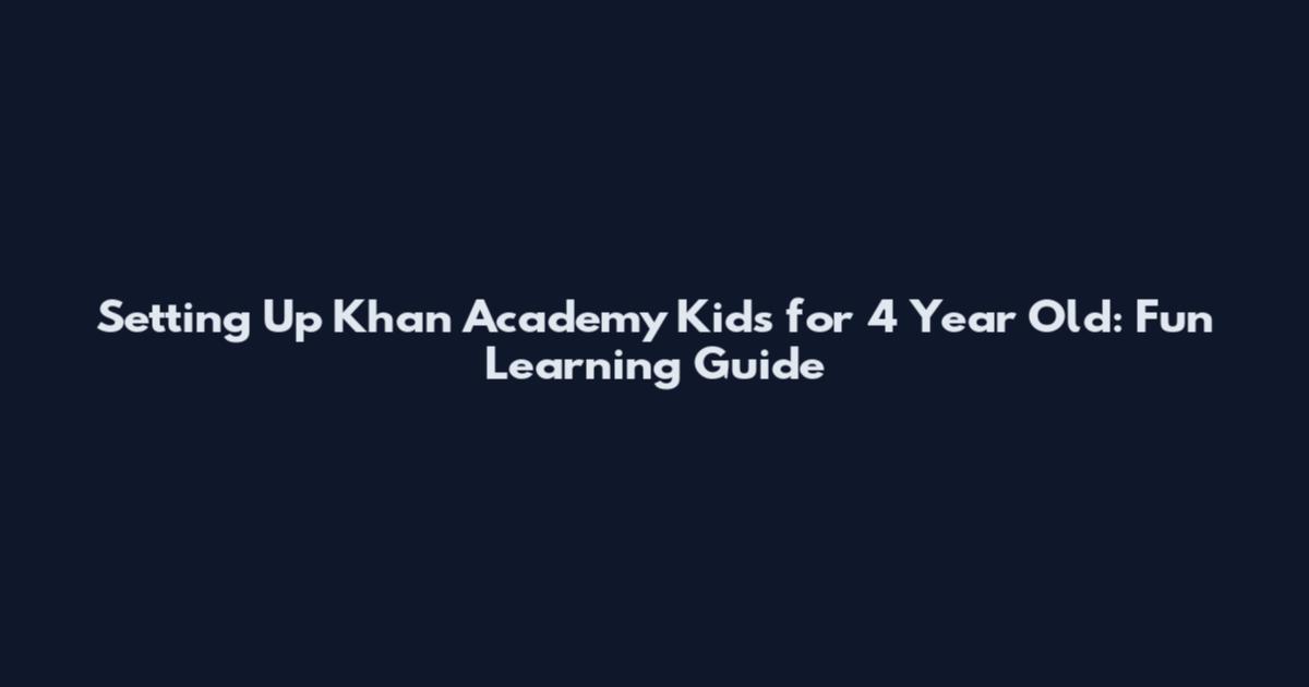 Setting Up Khan Academy Kids for 4 Year Old: Fun Learning Guide