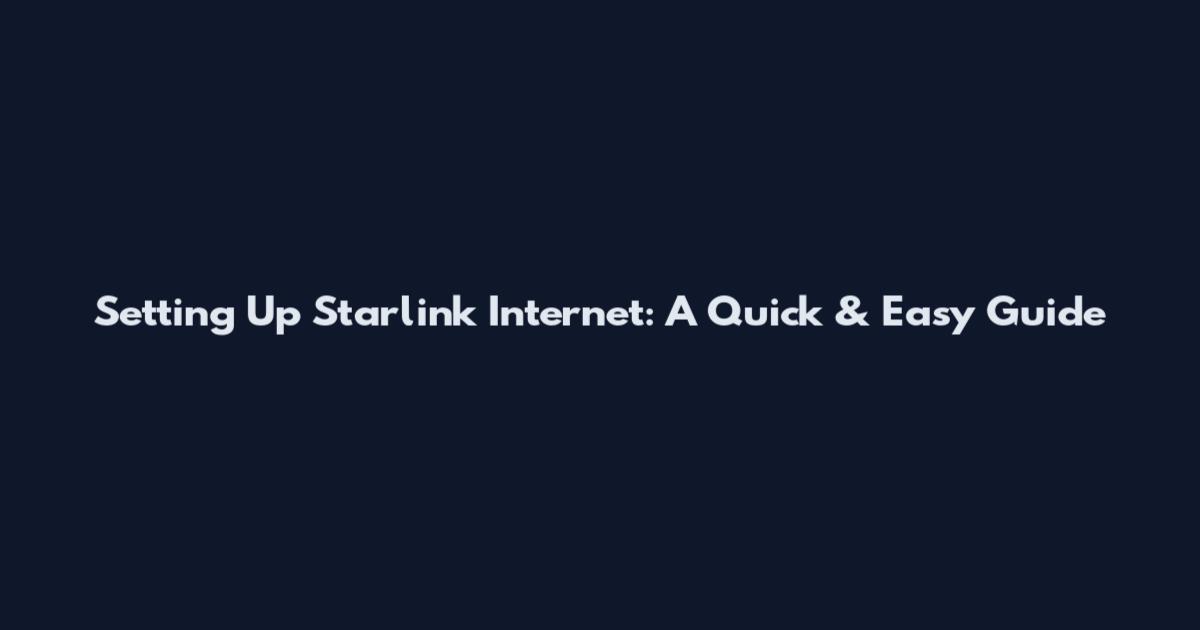 Setting Up Starlink Internet: A Quick & Easy Guide