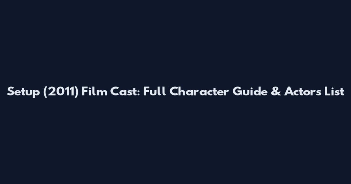 Setup (2011) Film Cast: Full Character Guide & Actors List