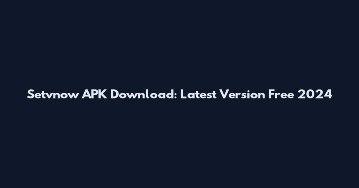 Setvnow APK Download: Latest Version Free 2024