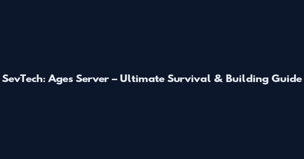 SevTech: Ages Server – Ultimate Survival & Building Guide