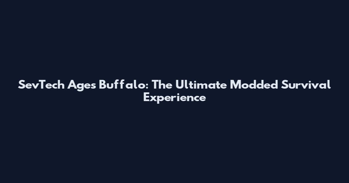 SevTech Ages Buffalo: The Ultimate Modded Survival Experience